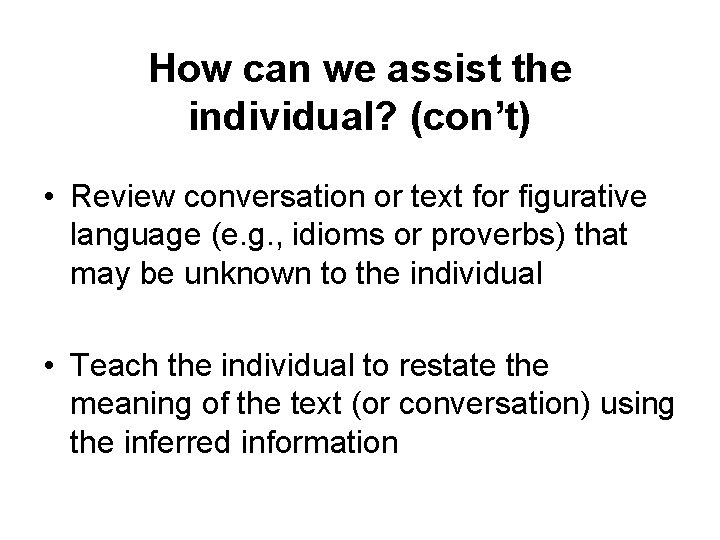 How can we assist the individual? (con’t) • Review conversation or text for figurative