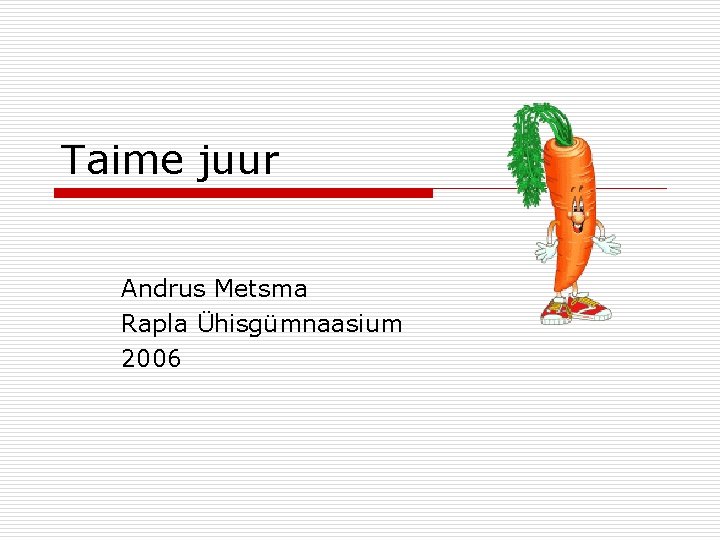 Taime juur Andrus Metsma Rapla Ühisgümnaasium 2006 