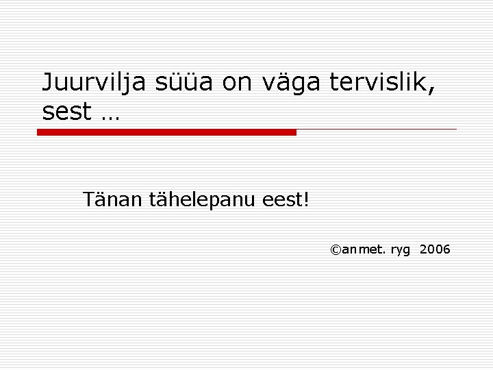 Juurvilja süüa on väga tervislik, sest … Tänan tähelepanu eest! ©anmet. ryg 2006 