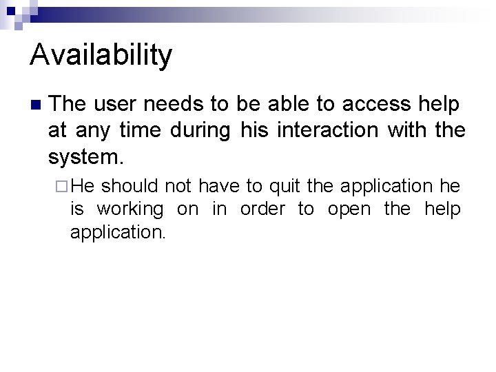 Availability n The user needs to be able to access help at any time Availability n The user needs to be able to access help at any time