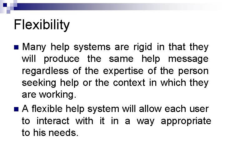 Flexibility Many help systems are rigid in that they will produce the same help Flexibility Many help systems are rigid in that they will produce the same help