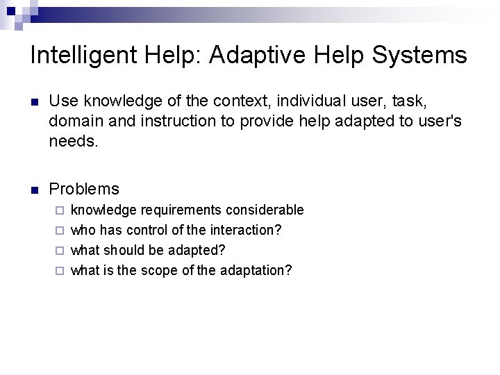 Intelligent Help: Adaptive Help Systems n Use knowledge of the context, individual user, task, Intelligent Help: Adaptive Help Systems n Use knowledge of the context, individual user, task,