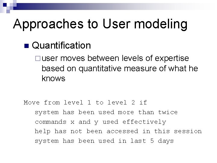 Approaches to User modeling n Quantification ¨ user moves between levels of expertise based Approaches to User modeling n Quantification ¨ user moves between levels of expertise based