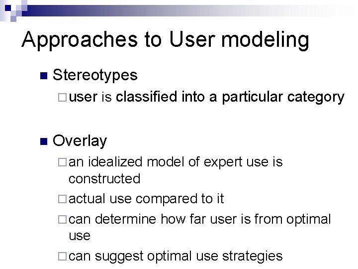 Approaches to User modeling n Stereotypes ¨user is n classified into a particular category Approaches to User modeling n Stereotypes ¨user is n classified into a particular category