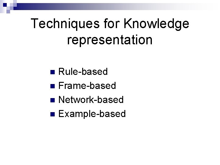 Techniques for Knowledge representation Rule-based n Frame-based n Network-based n Example-based n Techniques for Knowledge representation Rule-based n Frame-based n Network-based n Example-based n