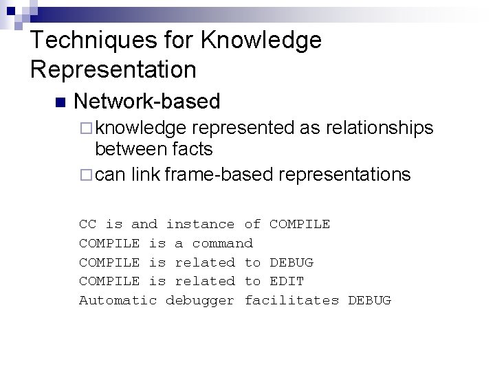 Techniques for Knowledge Representation n Network-based ¨ knowledge represented as relationships between facts ¨ Techniques for Knowledge Representation n Network-based ¨ knowledge represented as relationships between facts ¨