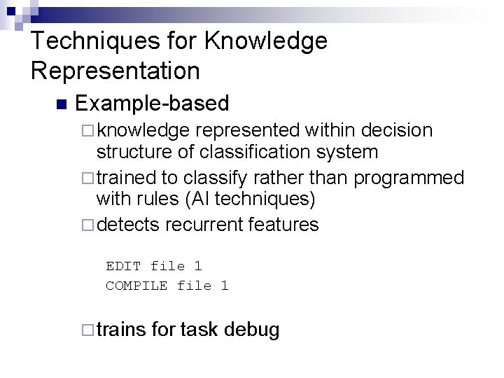 Techniques for Knowledge Representation n Example-based ¨ knowledge represented within decision structure of classification Techniques for Knowledge Representation n Example-based ¨ knowledge represented within decision structure of classification