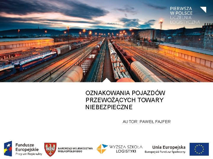 OZNAKOWANIA POJAZDÓW PRZEWOŻĄCYCH TOWARY NIEBEZPIECZNE AUTOR: PAWEŁ FAJFER OZNAKOWANIA POJAZDÓW PRZEWOŻĄCYCH TOWARY NIEBEZPIECZNE AUTOR: PAWEŁ FAJFER