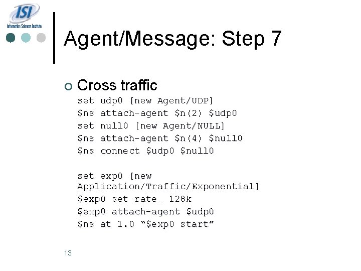 Agent/Message: Step 7 ¢ Cross traffic set $ns $ns udp 0 [new Agent/UDP] attach-agent