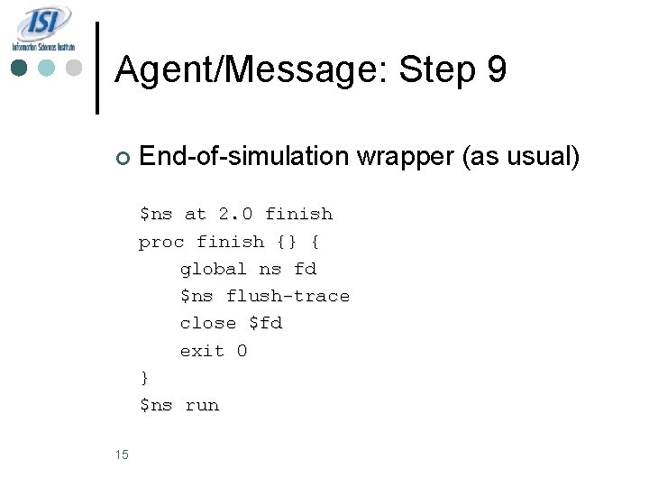 Agent/Message: Step 9 ¢ End-of-simulation wrapper (as usual) $ns at 2. 0 finish proc