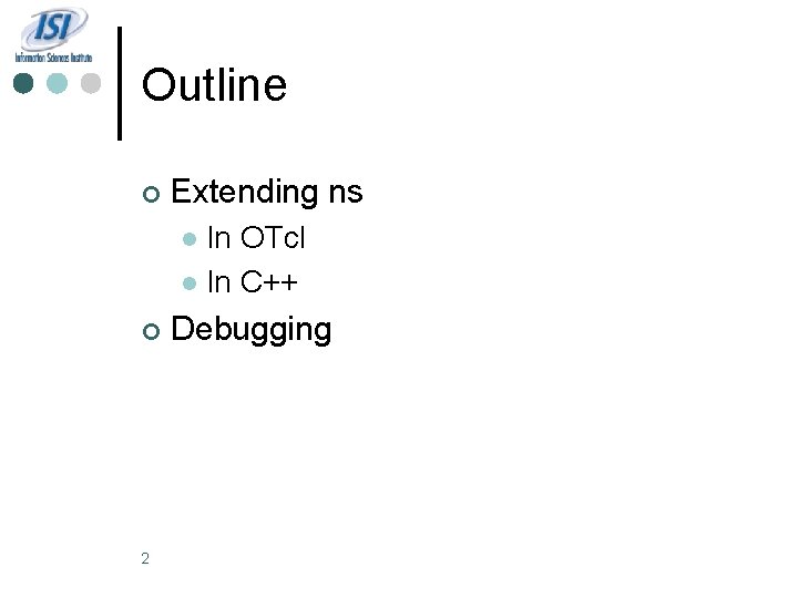 Outline ¢ Extending ns In OTcl l In C++ l ¢ 2 Debugging 