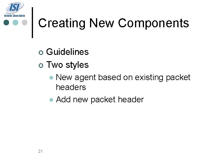 Creating New Components Guidelines ¢ Two styles ¢ New agent based on existing packet