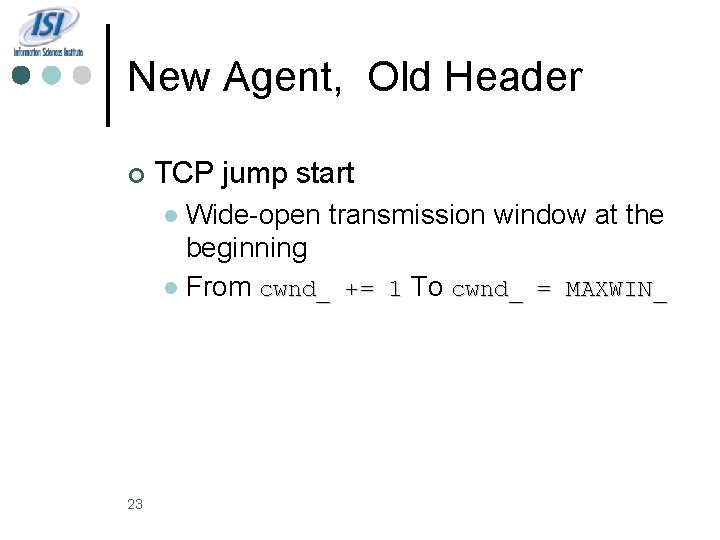 New Agent, Old Header ¢ TCP jump start Wide-open transmission window at the beginning