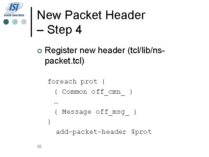 New Packet Header – Step 4 ¢ Register new header (tcl/lib/nspacket. tcl) foreach prot