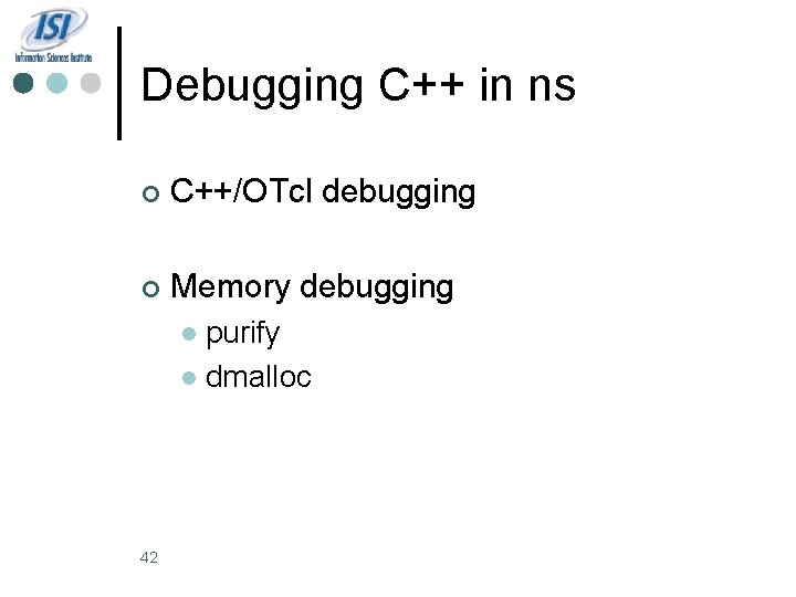 Debugging C++ in ns ¢ C++/OTcl debugging ¢ Memory debugging purify l dmalloc l