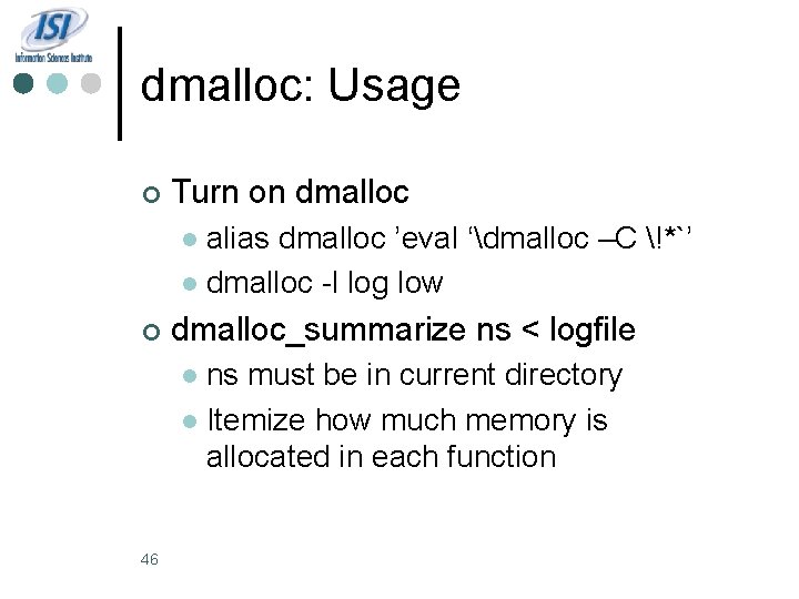 dmalloc: Usage ¢ Turn on dmalloc alias dmalloc ’eval ‘dmalloc –C !*`’ l dmalloc