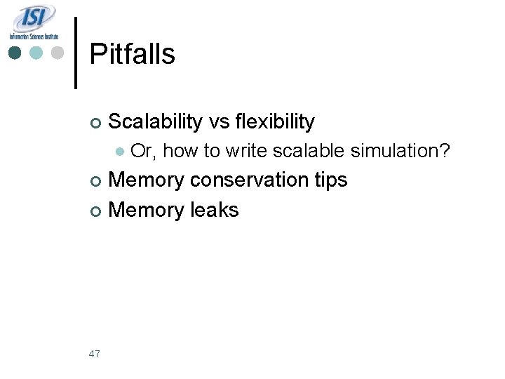 Pitfalls ¢ Scalability vs flexibility l Or, how to write scalable simulation? Memory conservation