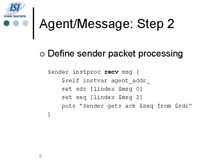 Agent/Message: Step 2 ¢ Define sender packet processing Sender instproc recv msg { $self