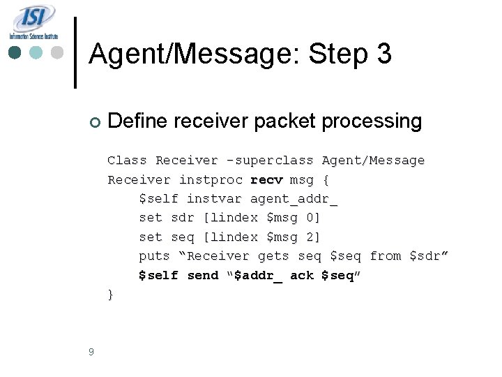 Agent/Message: Step 3 ¢ Define receiver packet processing Class Receiver –superclass Agent/Message Receiver instproc