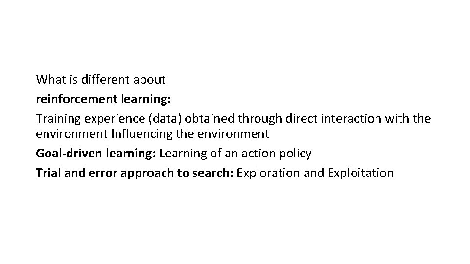 What is different about reinforcement learning: Training experience (data) obtained through direct interaction with