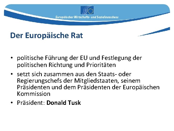 Der Europäische Rat • politische Führung der EU und Festlegung der politischen Richtung und