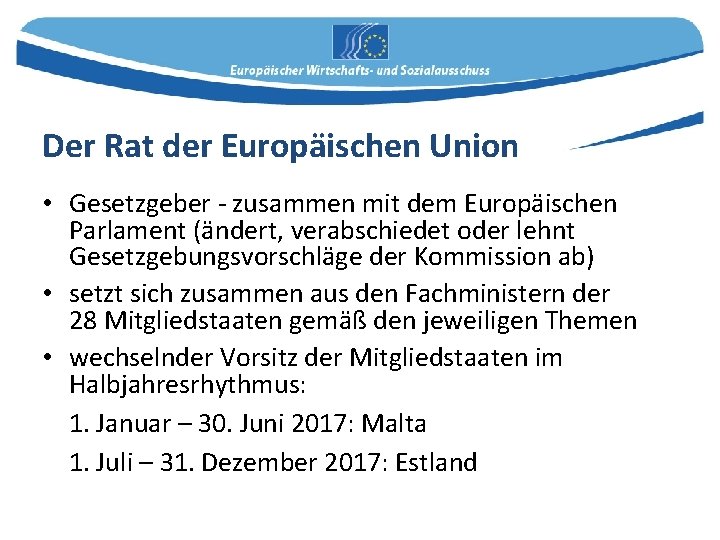 Der Rat der Europäischen Union • Gesetzgeber - zusammen mit dem Europäischen Parlament (ändert,