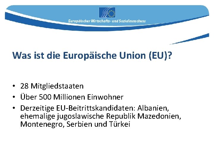 Was ist die Europäische Union (EU)? • 28 Mitgliedstaaten • Über 500 Millionen Einwohner