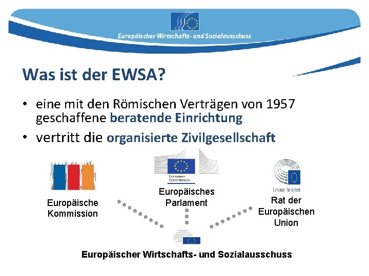 Was ist der EWSA? • eine mit den Römischen Verträgen von 1957 geschaffene beratende