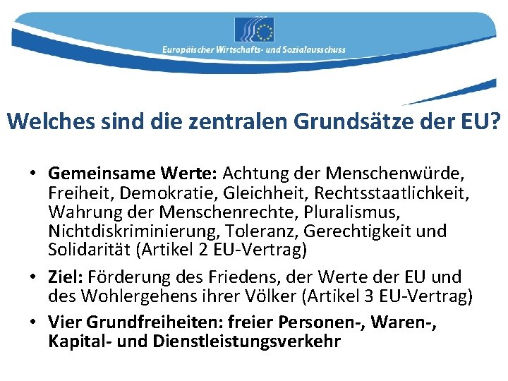 Welches sind die zentralen Grundsätze der EU? • Gemeinsame Werte: Achtung der Menschenwürde, Freiheit,