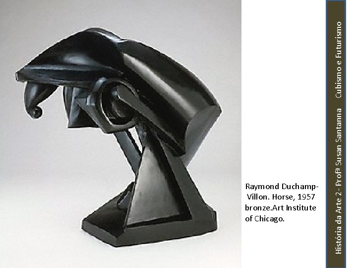 História da Arte 2 - Profª Susan Santanna Cubismo e Futurismo Raymond Duchamp- Villon.