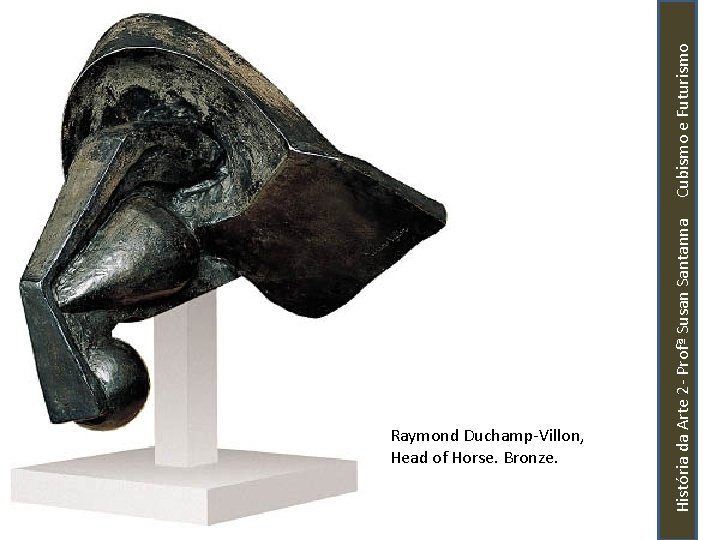 História da Arte 2 - Profª Susan Santanna Cubismo e Futurismo Raymond Duchamp-Villon, Head