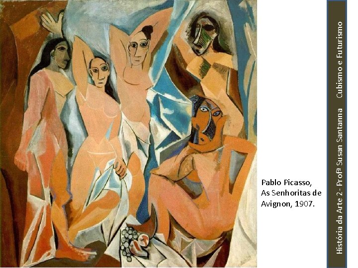 História da Arte 2 - Profª Susan Santanna Cubismo e Futurismo Pablo Picasso, As