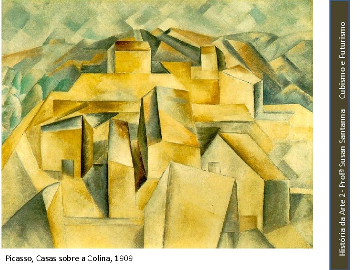 História da Arte 2 - Profª Susan Santanna Cubismo e Futurismo Picasso, Casas sobre