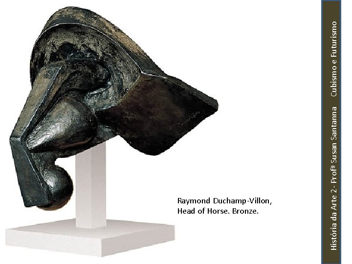 História da Arte 2 - Profª Susan Santanna Cubismo e Futurismo Raymond Duchamp-Villon, Head