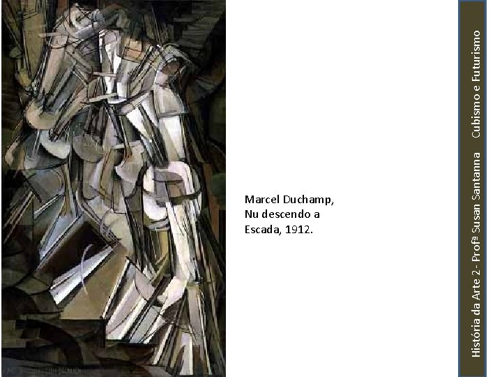 História da Arte 2 - Profª Susan Santanna Cubismo e Futurismo Marcel Duchamp, Nu