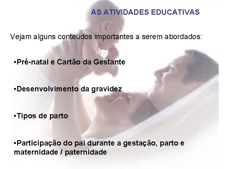 AS ATIVIDADES EDUCATIVAS Vejam alguns conteúdos importantes a serem abordados: • Pré-natal e Cartão