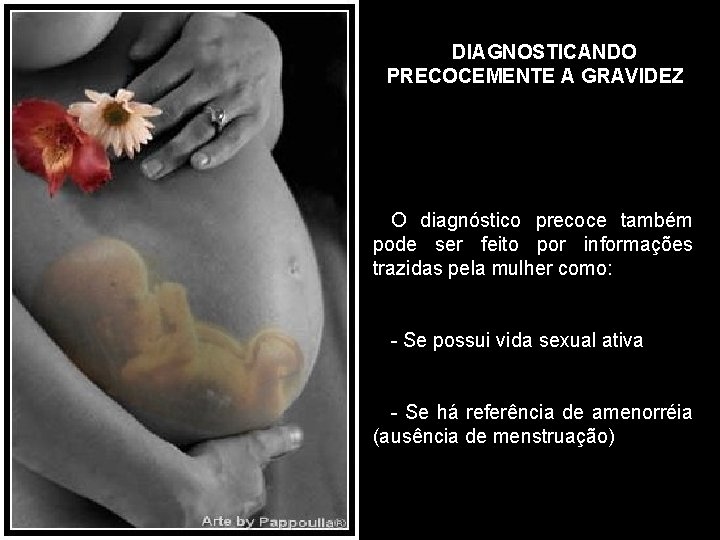 DIAGNOSTICANDO PRECOCEMENTE A GRAVIDEZ O diagnóstico precoce também pode ser feito por informações trazidas