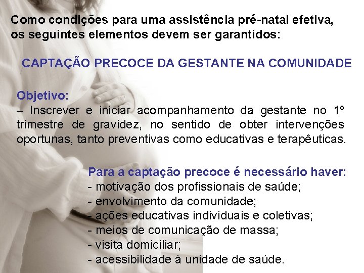 Como condições para uma assistência pré-natal efetiva, os seguintes elementos devem ser garantidos: CAPTAÇÃO