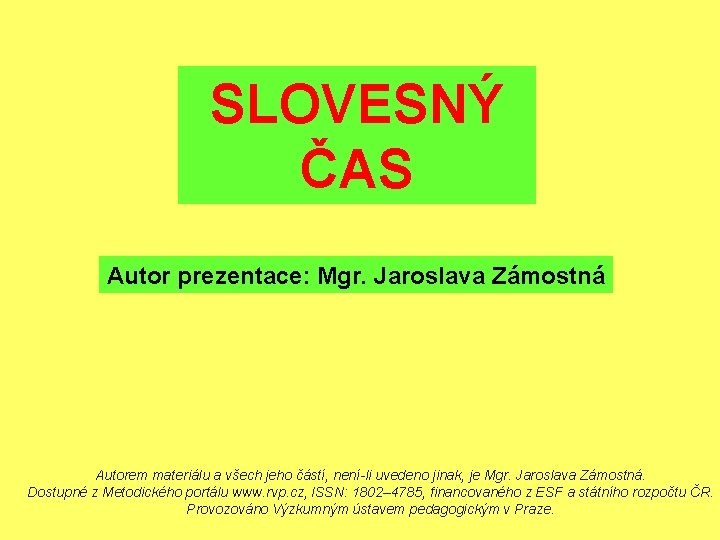 SLOVESNÝ ČAS Autor prezentace: Mgr. Jaroslava Zámostná Autorem materiálu a všech jeho částí, není-li