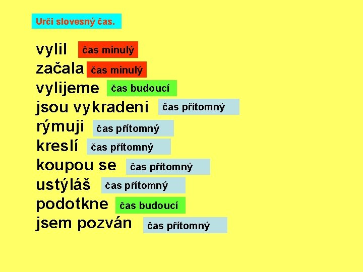 Urči slovesný čas. vylil čas minulý začala čas minulý čas budoucí vylijeme jsou vykradeni