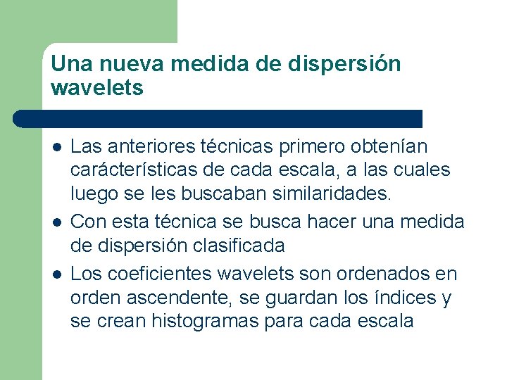 Una nueva medida de dispersión wavelets l l l Las anteriores técnicas primero obtenían