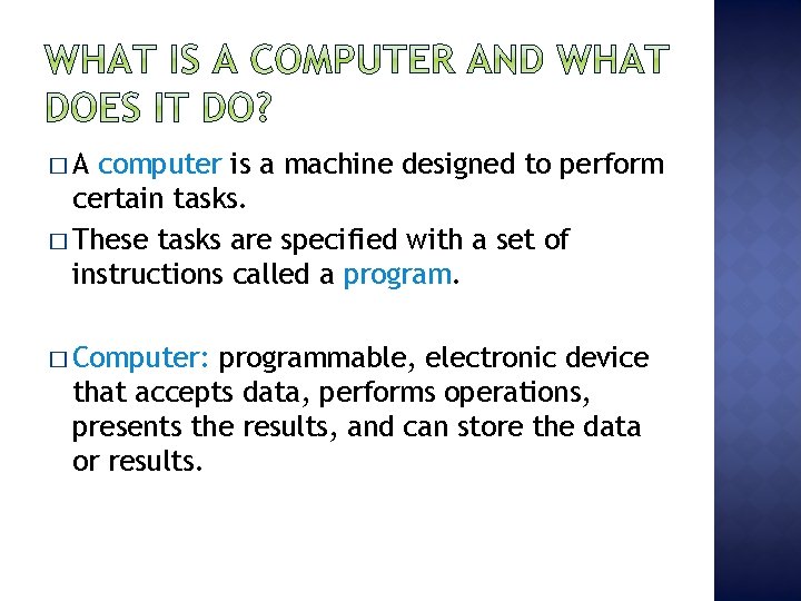 �A computer is a machine designed to perform certain tasks. � These tasks are