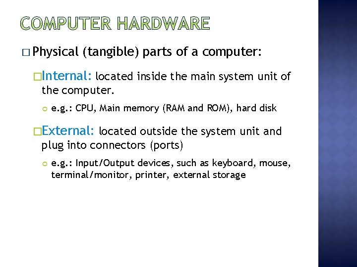 � Physical (tangible) parts of a computer: �Internal: located inside the main system unit