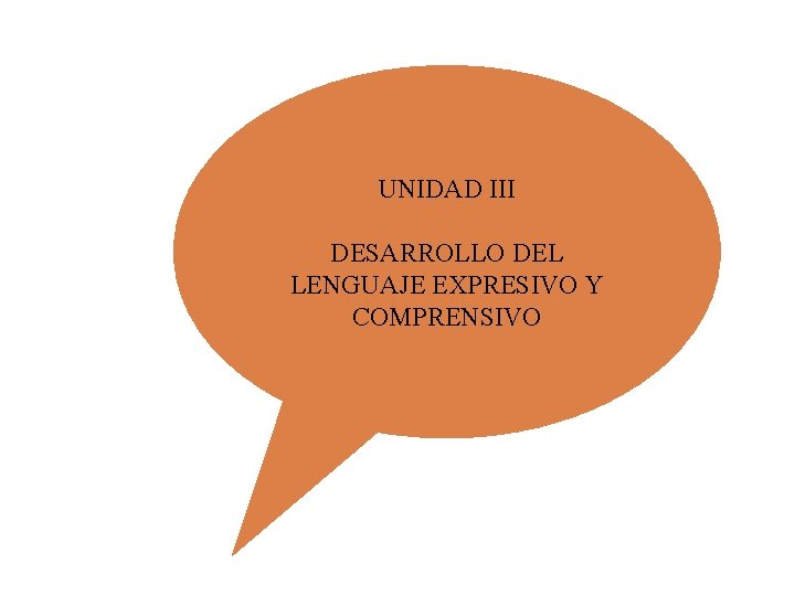 UNIDAD III DESARROLLO DEL LENGUAJE EXPRESIVO Y COMPRENSIVO 