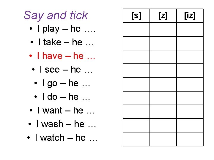Say and tick • I play – he …. • I take – he
