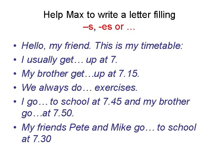 Help Max to write a letter filling –s, -es or … • • •