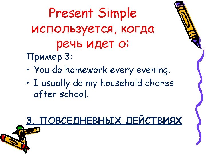 Present Simple используется, когда речь идет о: Пример 3: • You do homework every