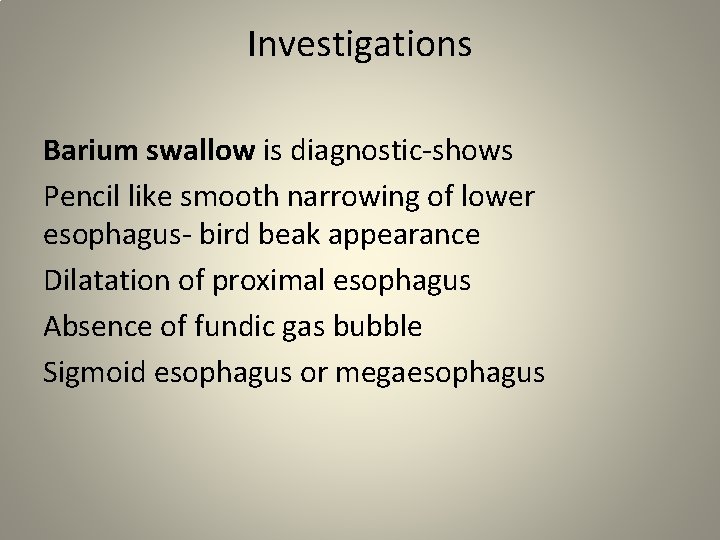 Investigations Barium swallow is diagnostic-shows Pencil like smooth narrowing of lower esophagus- bird beak