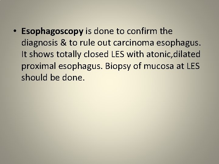  • Esophagoscopy is done to confirm the diagnosis & to rule out carcinoma