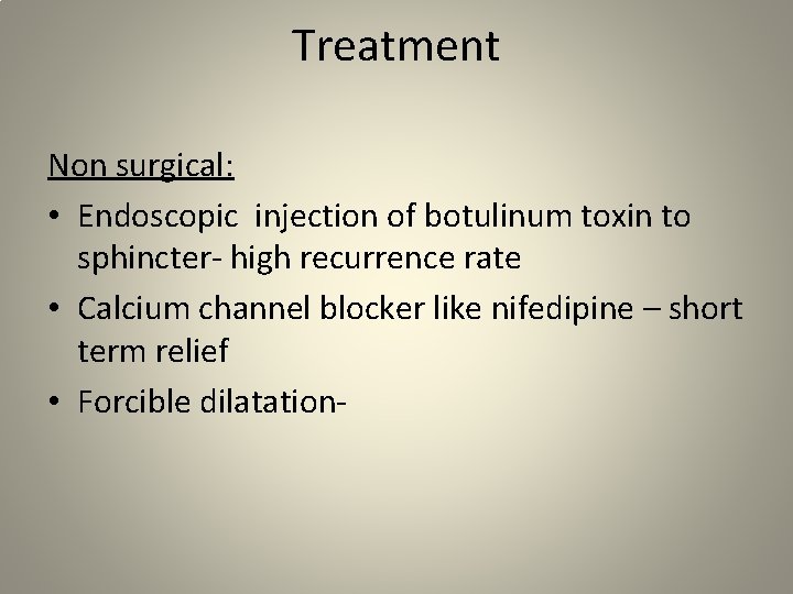 Treatment Non surgical: • Endoscopic injection of botulinum toxin to sphincter- high recurrence rate